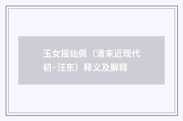 玉女摇仙佩（清末近现代初·汪东）释义及解释