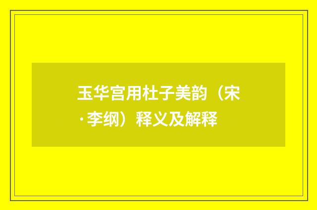 玉华宫用杜子美韵（宋·李纲）释义及解释