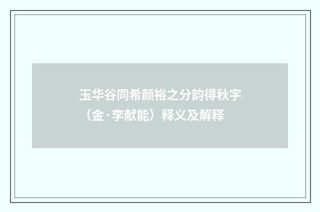 玉华谷同希颜裕之分韵得秋字（金·李献能）释义及解释