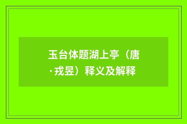 玉台体题湖上亭（唐·戎昱）释义及解释