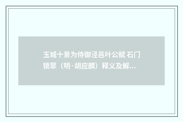 玉城十景为侍御泾邑叶公赋 石门锁翠（明·胡应麟）释义及解释
