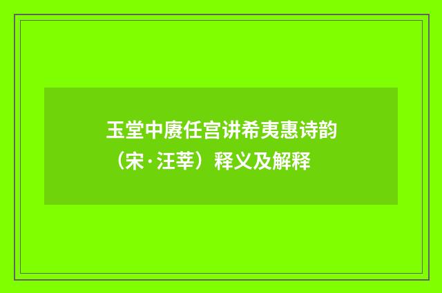玉堂中赓任宫讲希夷惠诗韵（宋·汪莘）释义及解释
