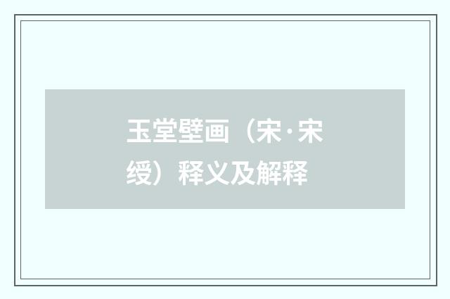 玉堂壁画（宋·宋绶）释义及解释