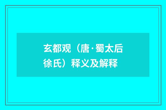 玄都观（唐·蜀太后徐氏）释义及解释
