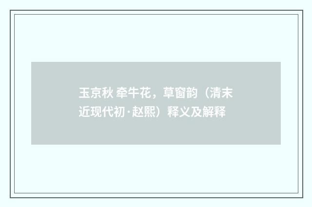 玉京秋 牵牛花，草窗韵（清末近现代初·赵熙）释义及解释