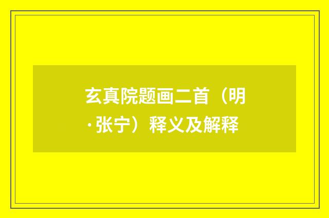玄真院题画二首（明·张宁）释义及解释