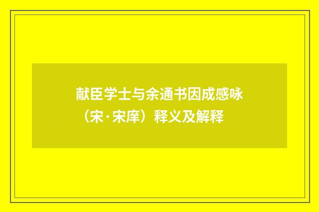 献臣学士与余通书因成感咏（宋·宋庠）释义及解释