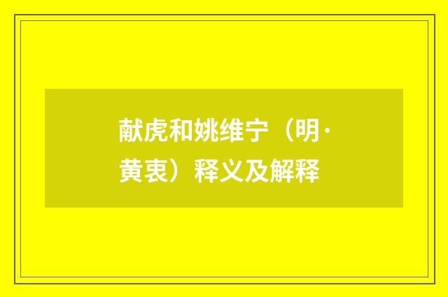 献虎和姚维宁（明·黄衷）释义及解释