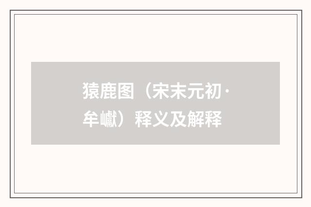 猿鹿图（宋末元初·牟巘）释义及解释
