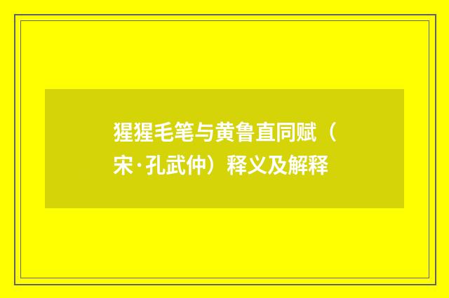 猩猩毛笔与黄鲁直同赋（宋·孔武仲）释义及解释