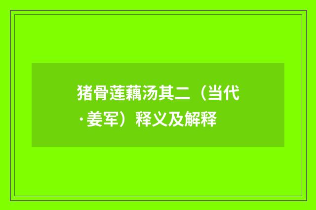 猪骨莲藕汤其二（当代·姜军）释义及解释