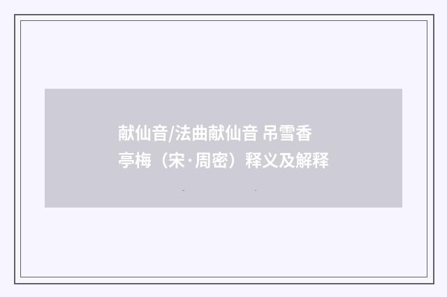 献仙音/法曲献仙音 吊雪香亭梅（宋·周密）释义及解释