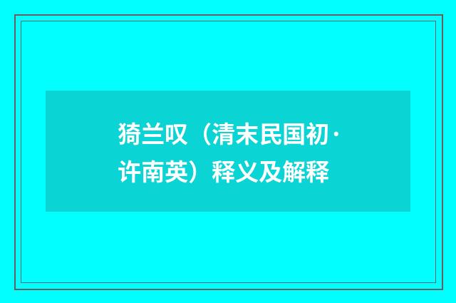 猗兰叹（清末民国初·许南英）释义及解释