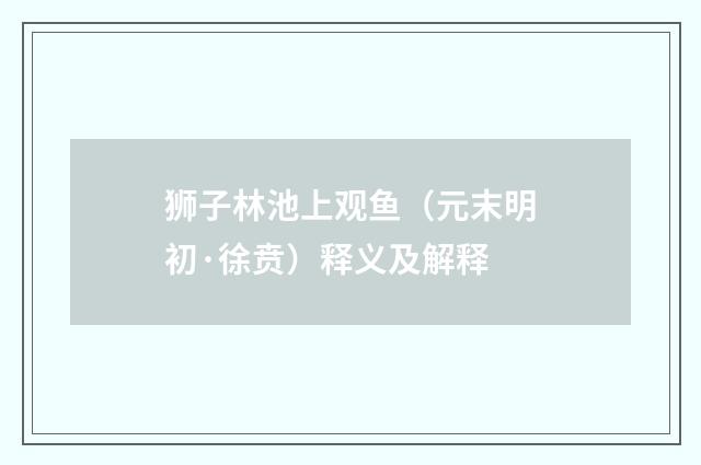 狮子林池上观鱼（元末明初·徐贲）释义及解释