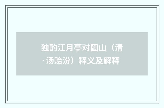 独酌江月亭对圌山（清·汤贻汾）释义及解释