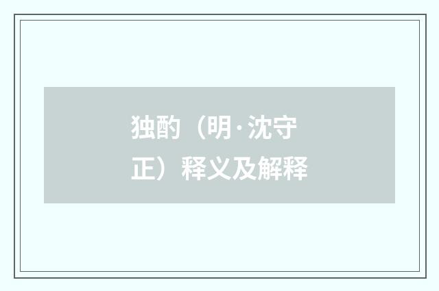 独酌（明·沈守正）释义及解释