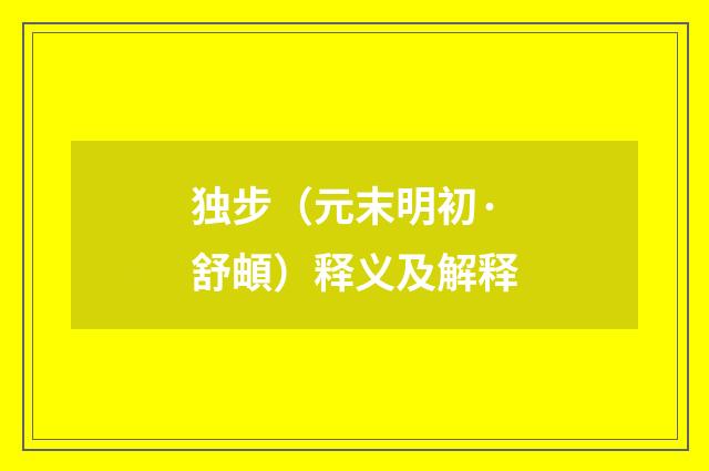 独步（元末明初·舒頔）释义及解释
