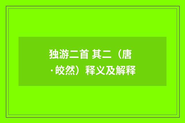 独游二首 其二（唐·皎然）释义及解释