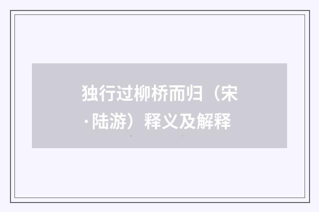 独行过柳桥而归（宋·陆游）释义及解释