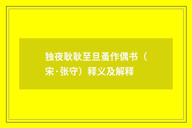 独夜耿耿至旦蚤作偶书（宋·张守）释义及解释