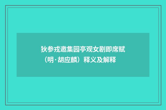 狄参戎邀集园亭观女剧即席赋（明·胡应麟）释义及解释