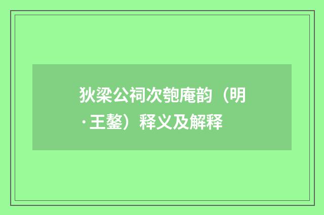 狄梁公祠次匏庵韵（明·王鏊）释义及解释