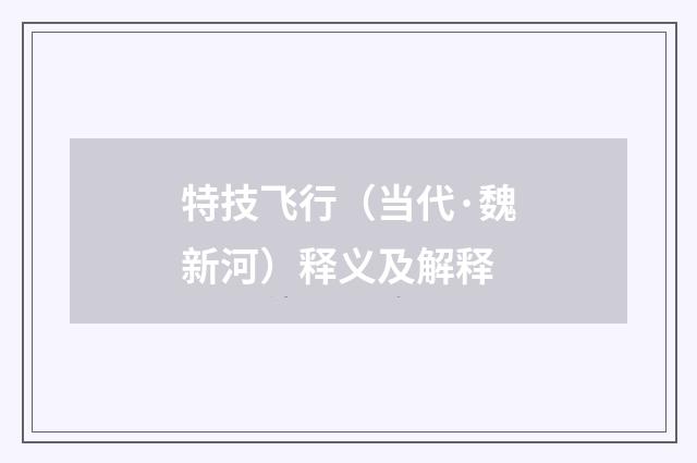特技飞行（当代·魏新河）释义及解释