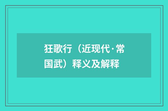 狂歌行（近现代·常国武）释义及解释