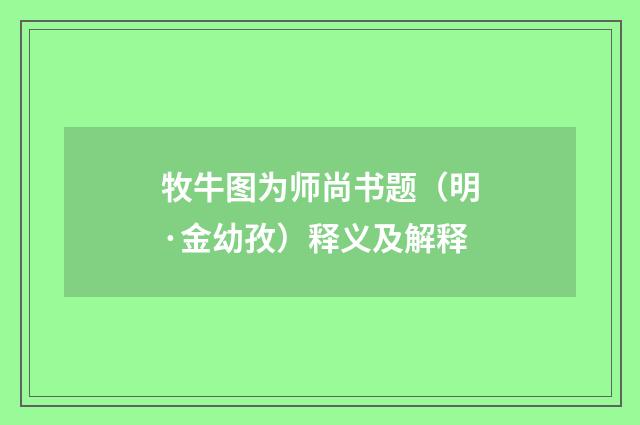 牧牛图为师尚书题（明·金幼孜）释义及解释