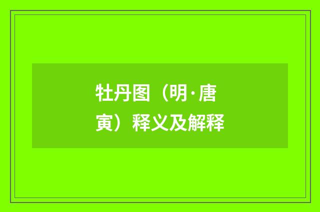 牡丹图（明·唐寅）释义及解释