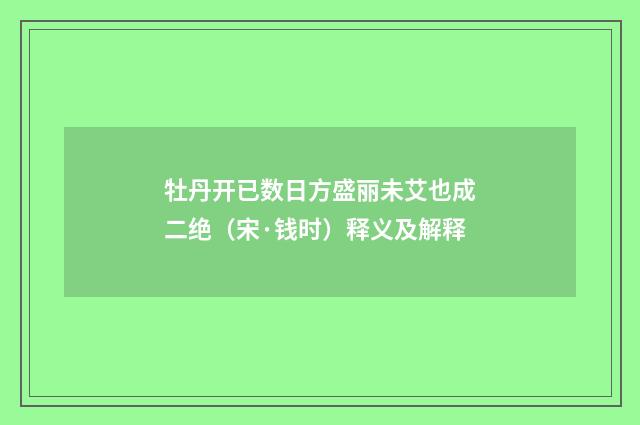 牡丹开已数日方盛丽未艾也成二绝（宋·钱时）释义及解释