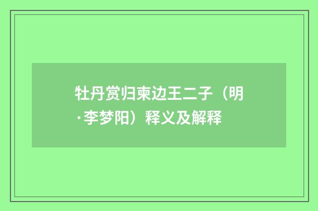 牡丹赏归柬边王二子（明·李梦阳）释义及解释