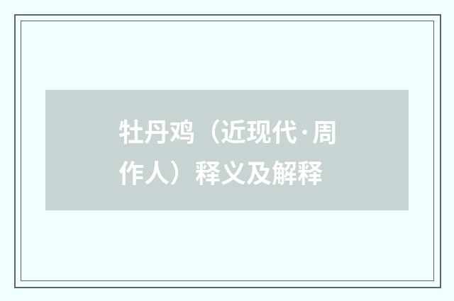 牡丹鸡（近现代·周作人）释义及解释
