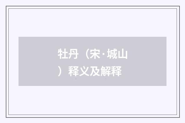 牡丹（宋·城山）释义及解释