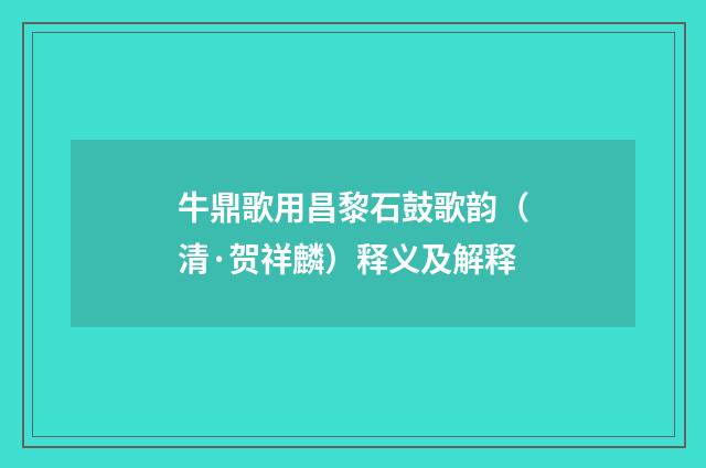 牛鼎歌用昌黎石鼓歌韵（清·贺祥麟）释义及解释