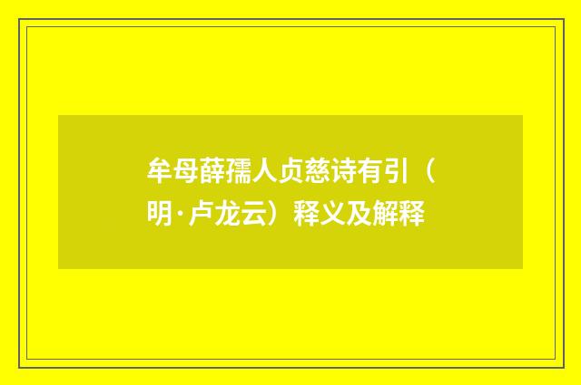 牟母薛孺人贞慈诗有引（明·卢龙云）释义及解释