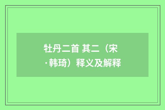 牡丹二首 其二（宋·韩琦）释义及解释