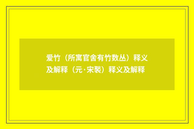 爱竹（所寓官舍有竹数丛）释义及解释（元·宋褧）释义及解释
