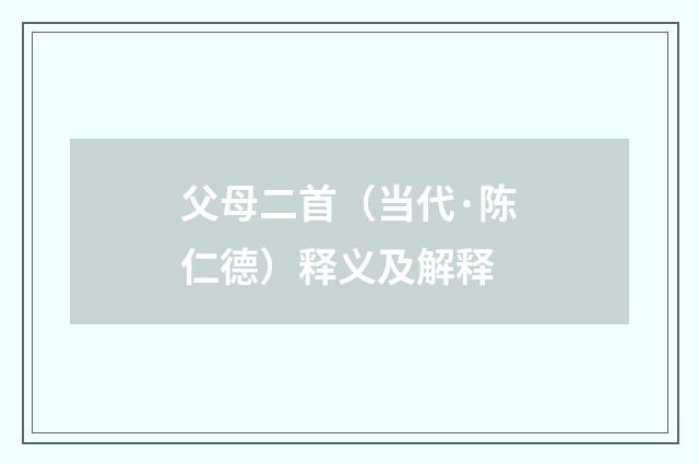 父母二首（当代·陈仁德）释义及解释