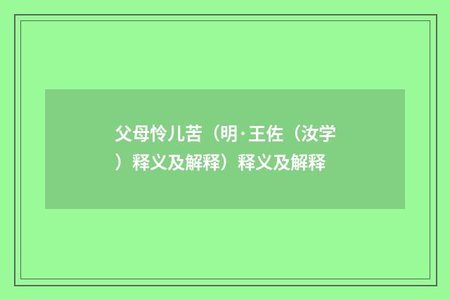 父母怜儿苦（明·王佐（汝学）释义及解释）释义及解释