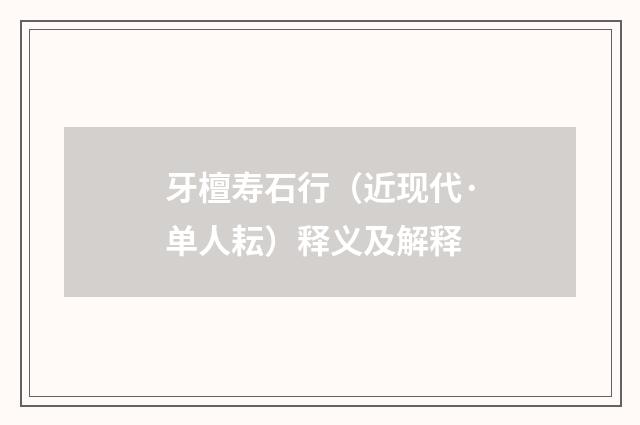 牙檀寿石行（近现代·单人耘）释义及解释