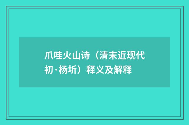 爪哇火山诗（清末近现代初·杨圻）释义及解释