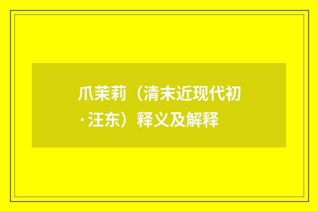爪茉莉（清末近现代初·汪东）释义及解释