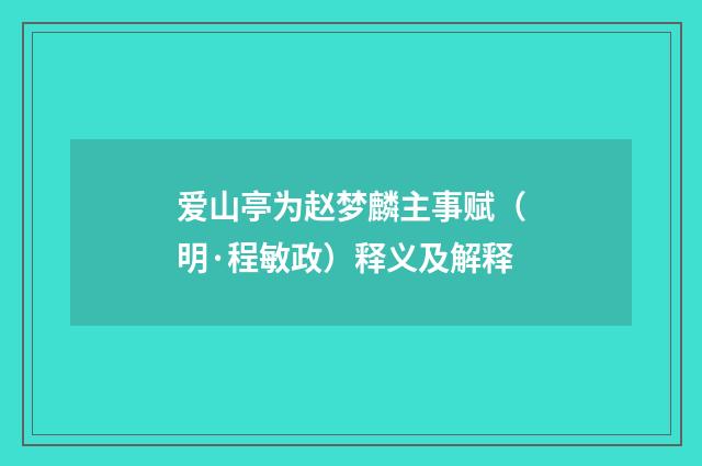 爱山亭为赵梦麟主事赋（明·程敏政）释义及解释