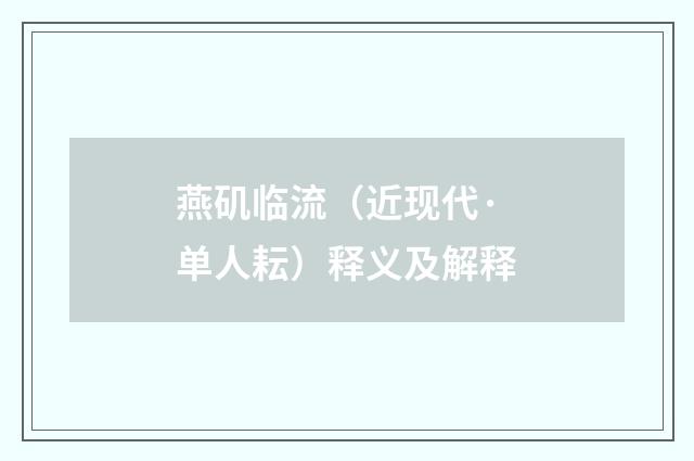 燕矶临流（近现代·单人耘）释义及解释