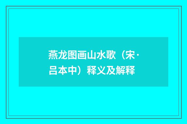 燕龙图画山水歌（宋·吕本中）释义及解释