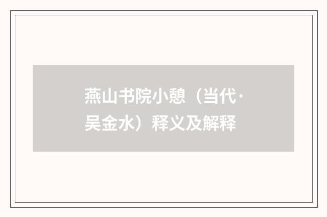 燕山书院小憩（当代·吴金水）释义及解释