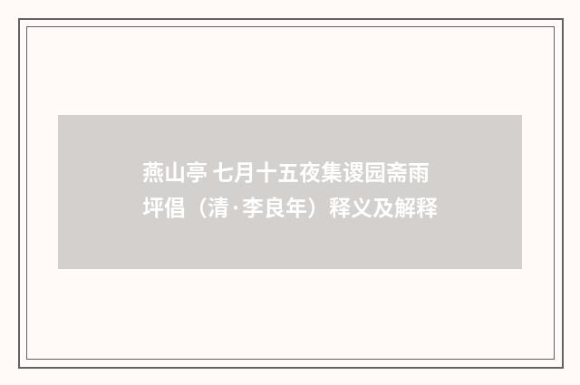 燕山亭 七月十五夜集谡园斋雨坪倡（清·李良年）释义及解释