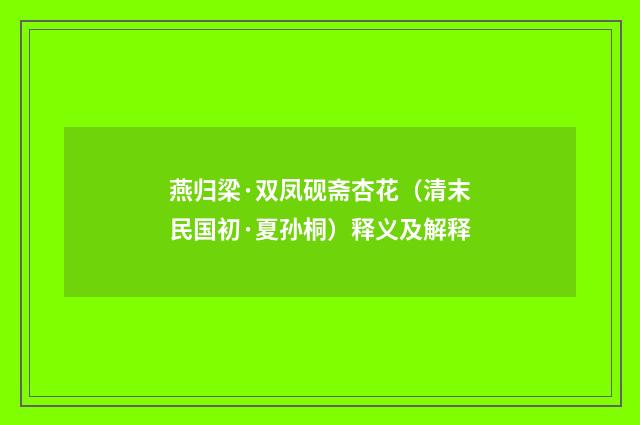 燕归梁·双凤砚斋杏花（清末民国初·夏孙桐）释义及解释