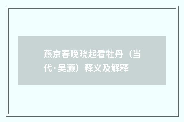燕京春晚晓起看牡丹（当代·吴灏）释义及解释